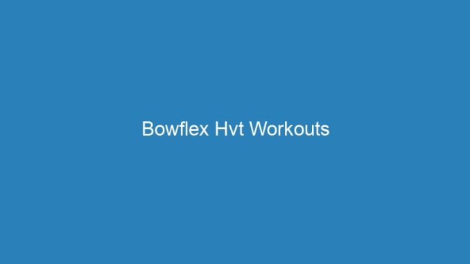 Bowflex Hvt Workouts