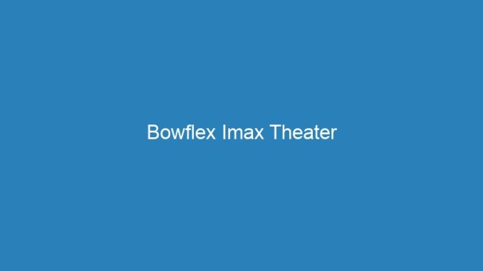 Bowflex Imax Theater