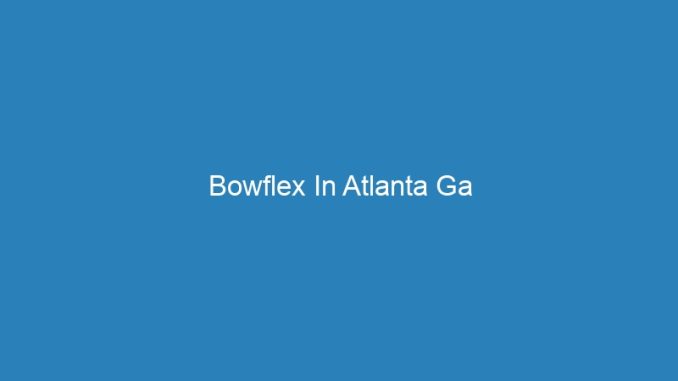 Bowflex In Atlanta Ga