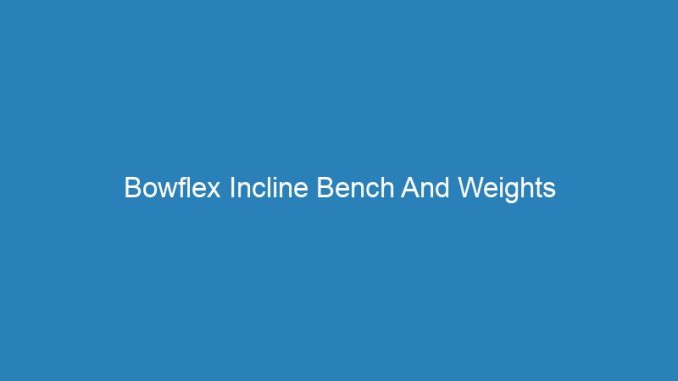 Bowflex Incline Bench And Weights