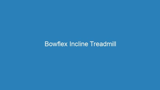 Bowflex Incline Treadmill