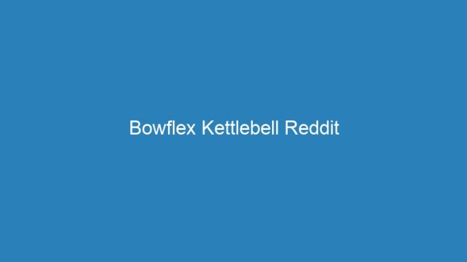 Bowflex Kettlebell Reddit