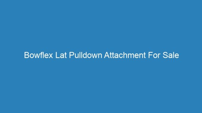 Bowflex Lat Pulldown Attachment For Sale