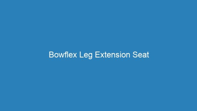 Bowflex Leg Extension Seat