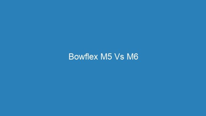 Bowflex M5 Vs M6