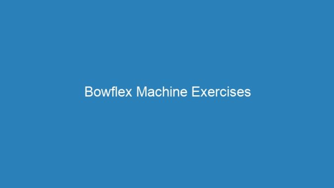 Bowflex Machine Exercises