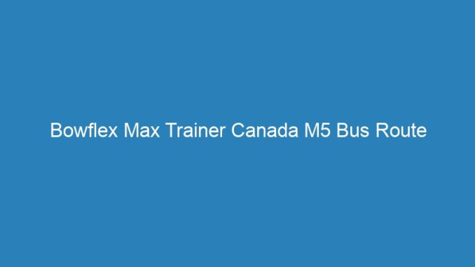 Bowflex Max Trainer Canada M5 Bus Route