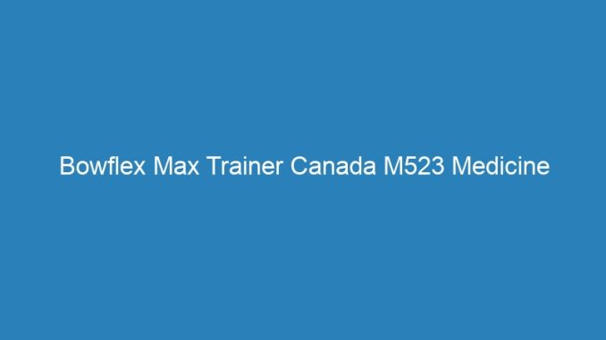 Bowflex Max Trainer Canada M523 Medicine