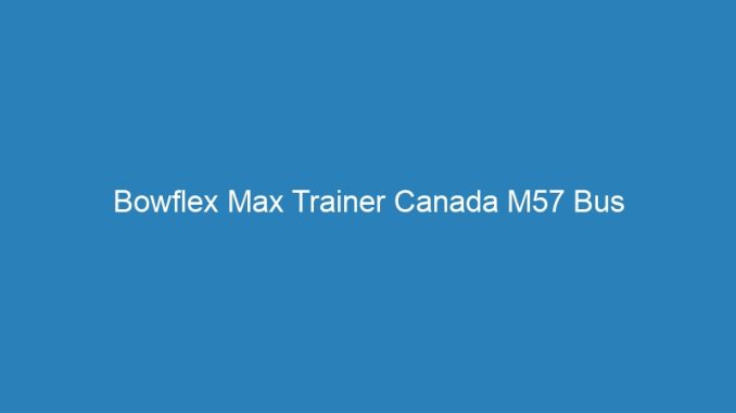 Bowflex Max Trainer Canada M57 Bus