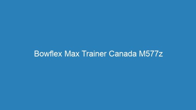 Bowflex Max Trainer Canada M577z