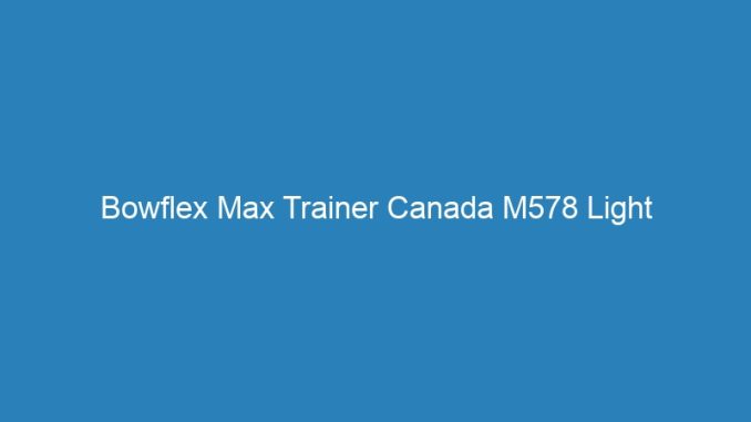 Bowflex Max Trainer Canada M578 Light