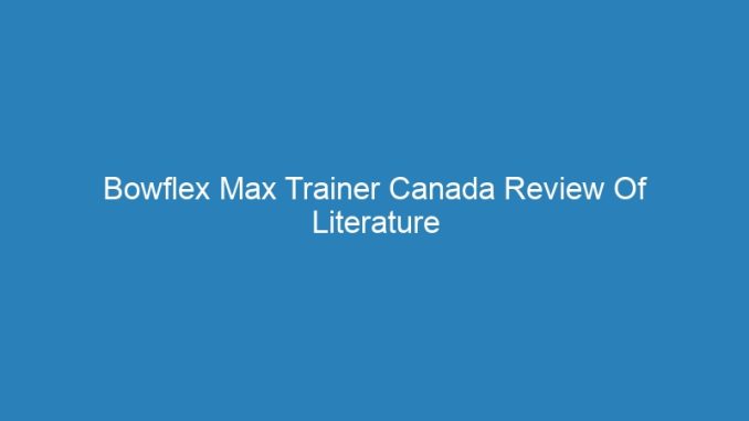 Bowflex Max Trainer Canada Review Of Literature On Job Satisfaction