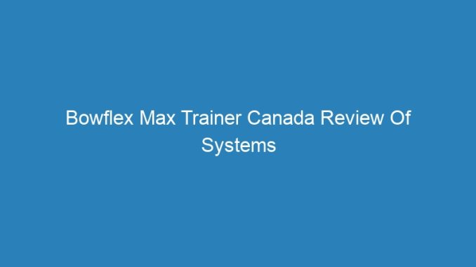 Bowflex Max Trainer Canada Review Of Systems Example Pediatric