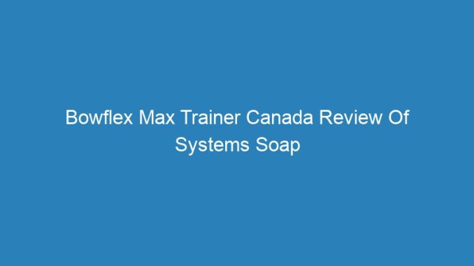Bowflex Max Trainer Canada Review Of Systems Soap Example Medical