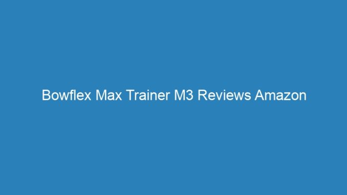 Bowflex Max Trainer M3 Reviews Amazon