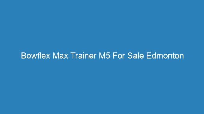 Bowflex Max Trainer M5 For Sale Edmonton