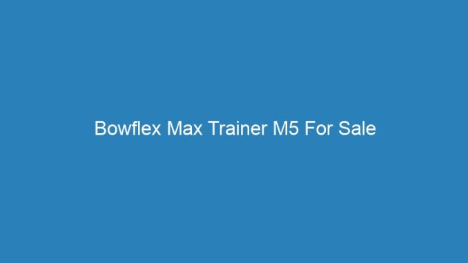 Bowflex Max Trainer M5 For Sale