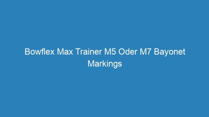Bowflex Max Trainer M5 Oder M7 Bayonet Markings Guide