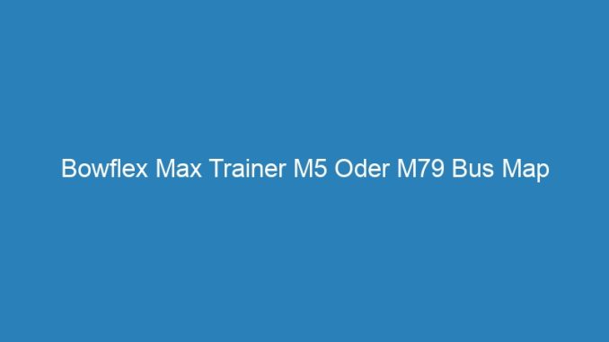 Bowflex Max Trainer M5 Oder M79 Bus Map