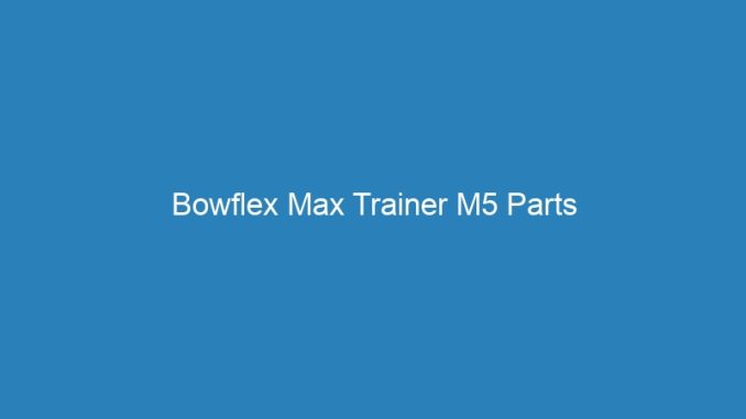 Bowflex Max Trainer M5 Parts