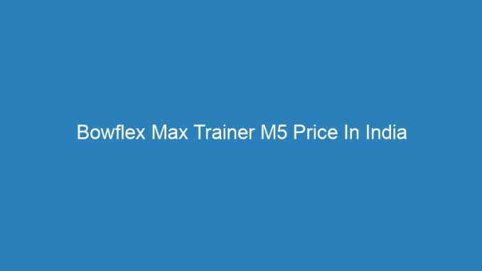 Bowflex Max Trainer M5 Price In India