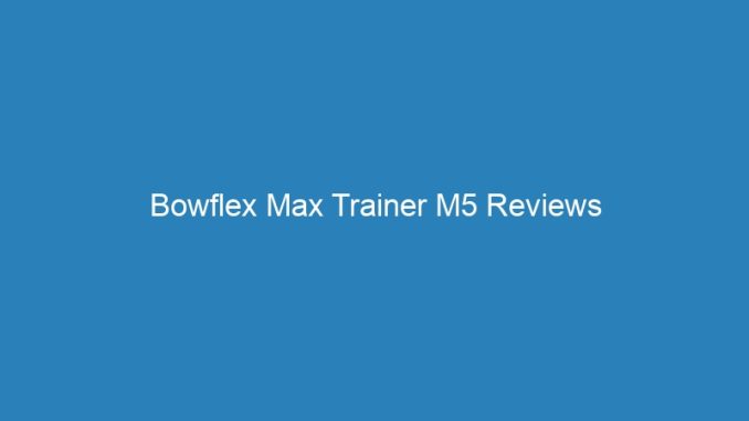 Bowflex Max Trainer M5 Reviews