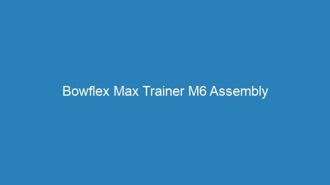 Bowflex Max Trainer M6 Assembly