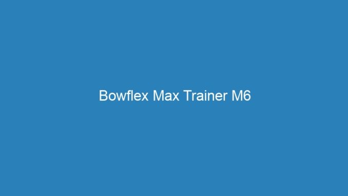 Bowflex Max Trainer M6