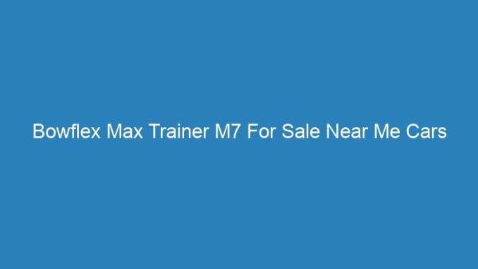 Bowflex Max Trainer M7 For Sale Near Me Cars
