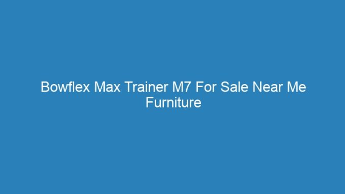 Bowflex Max Trainer M7 For Sale Near Me Furniture
