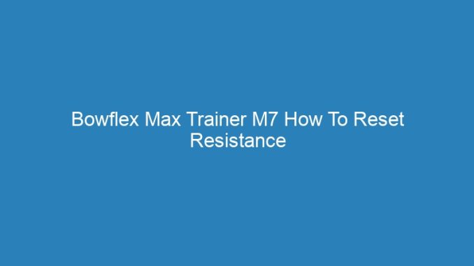Bowflex Max Trainer M7 How To Reset Resistance Fall Of Man Walkthrough