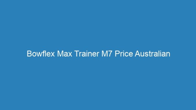 Bowflex Max Trainer M7 Price Australian Labradoodle Grooming Guidlines