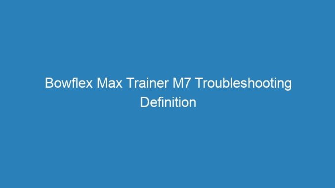 Bowflex Max Trainer M7 Troubleshooting Definition In Hindi