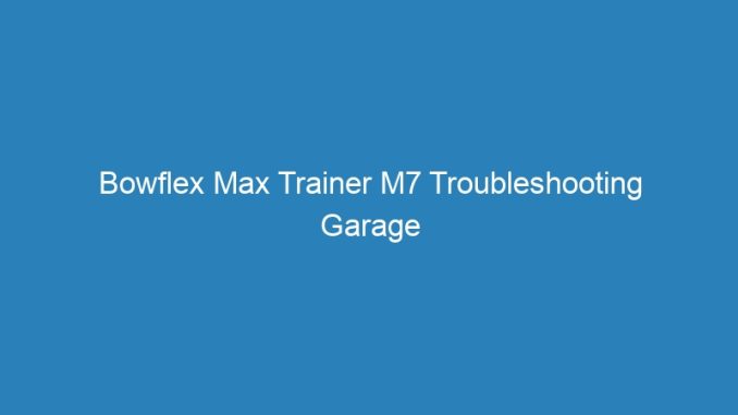Bowflex Max Trainer M7 Troubleshooting Garage Doors