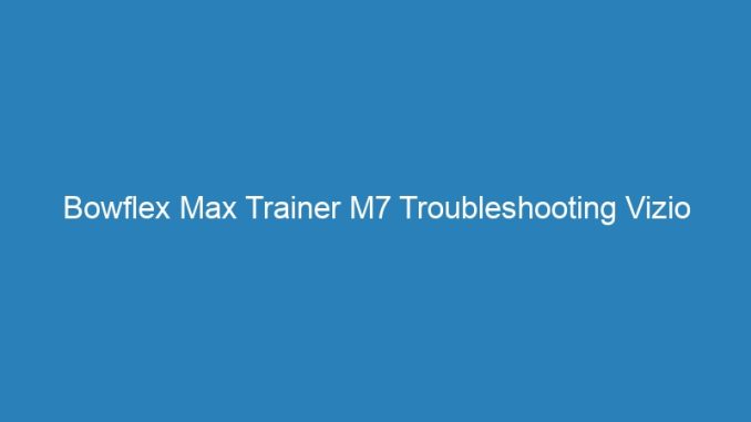 Bowflex Max Trainer M7 Troubleshooting Vizio Smartcast