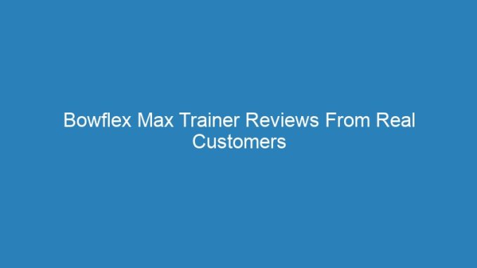 Bowflex Max Trainer Reviews From Real Customers In Restaurant
