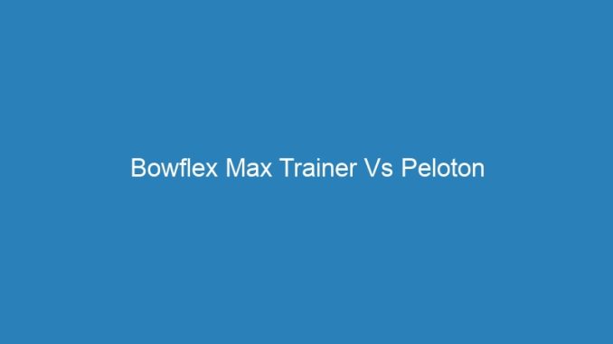 Bowflex Max Trainer Vs Peloton