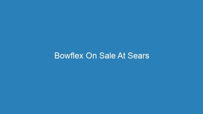 Bowflex On Sale At Sears