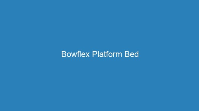 Bowflex Platform Bed
