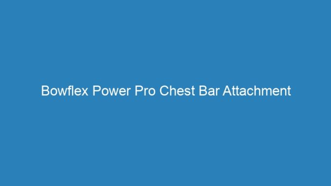 Bowflex Power Pro Chest Bar Attachment