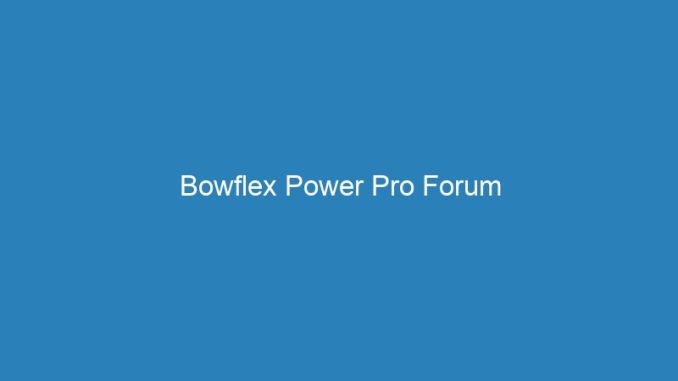 Bowflex Power Pro Forum