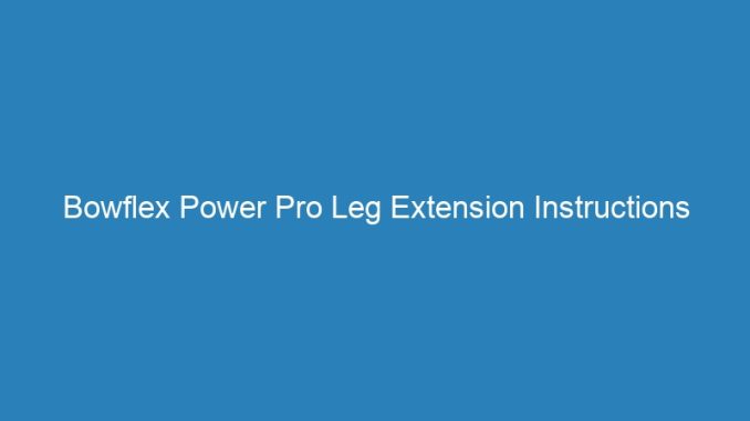 Bowflex Power Pro Leg Extension Instructions