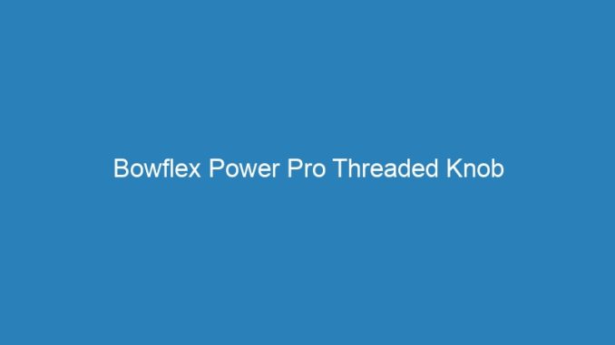 Bowflex Power Pro Threaded Knob