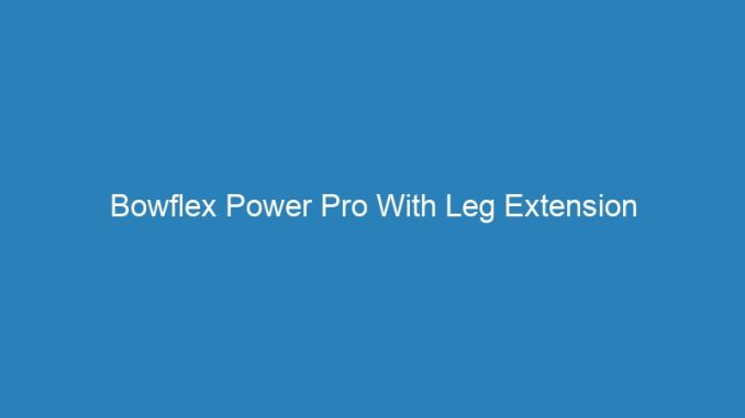 Bowflex Power Pro With Leg Extension