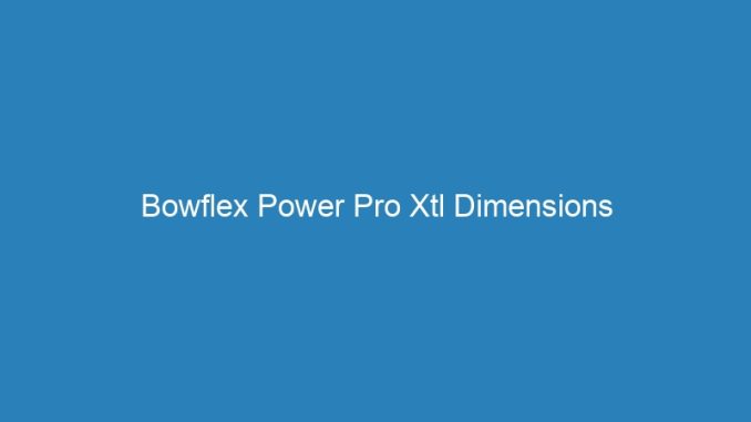 Bowflex Power Pro Xtl Dimensions