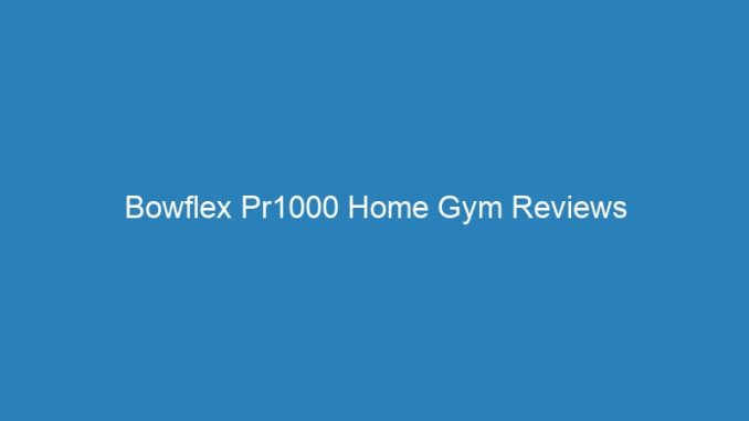 Bowflex Pr1000 Home Gym Reviews