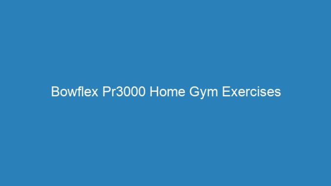 Bowflex Pr3000 Home Gym Exercises