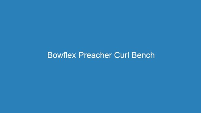 Bowflex Preacher Curl Bench