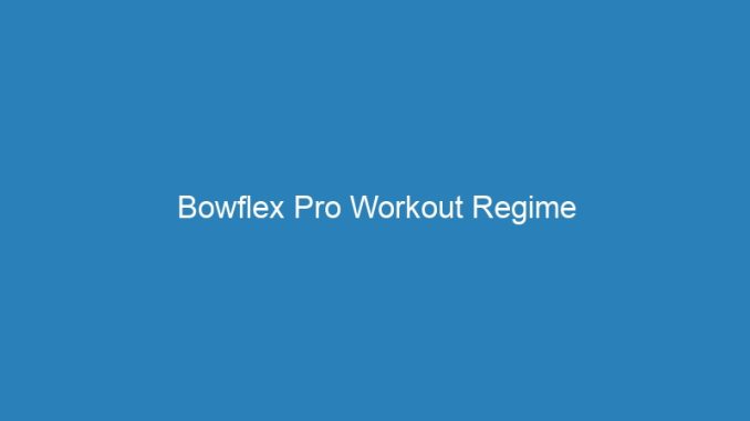 Bowflex Pro Workout Regime