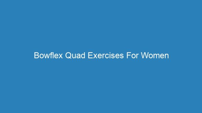 Bowflex Quad Exercises For Women